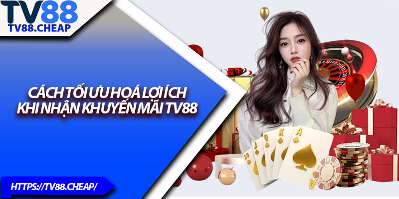 Khuyến Mãi TV88 – Cập Nhật Quà Tặng Hot Nhất 2025 3 Cách tối ưu hoá lợi ích khi nhận khuyến mãi TV88