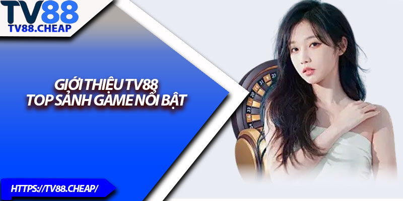 Giới Thiệu TV88 – Sân Chơi Giải Trí Hấp Dẫn 2025 3 Giới thiệu TV88 – Top sảnh game nổi bật