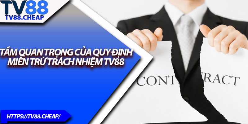 Miễn Trừ Trách Nhiệm TV88 – Thông Tin Cập Nhật 2025 1 Tầm quan trọng của quy định miễn trừ trách nhiệm TV88