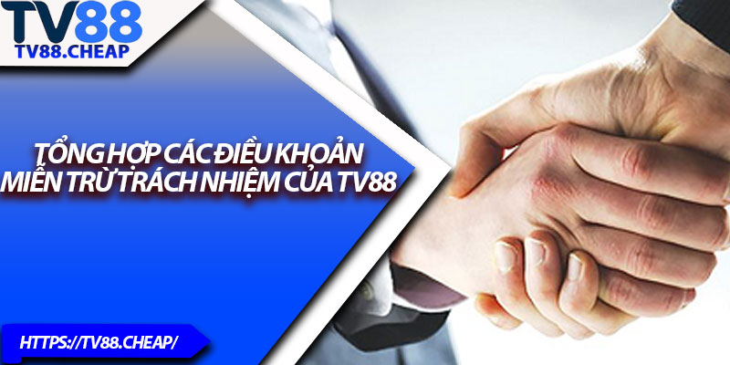 Miễn Trừ Trách Nhiệm TV88 – Thông Tin Cập Nhật 2025 2 Tổng hợp các điều khoản miễn trừ trách nhiệm của TV88